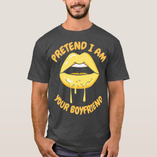 pretend I am your boyfriend 9 1 T-Shirt