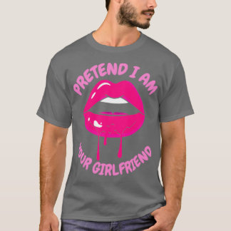 pretend I am your girlfriend 12 T-Shirt