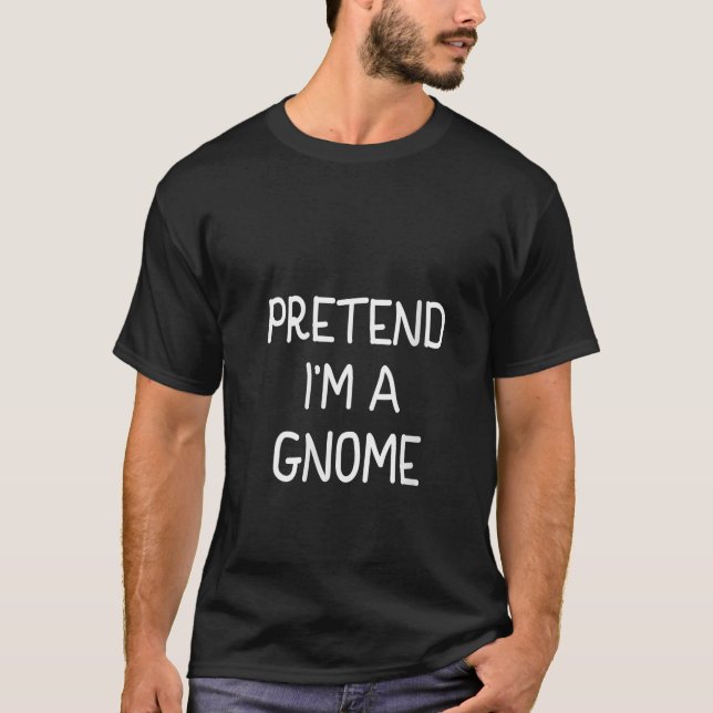 Pretend I m A Gnome Costume Party Funny Halloween  T-Shirt (Front)