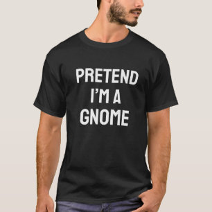 Pretend I m A Gnome Costume Party Funny Halloween T-Shirt