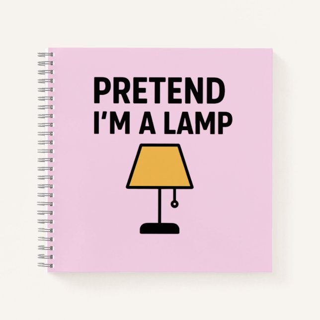 Pretend I’m A Lamp Funny Lamp Notebook (Front)