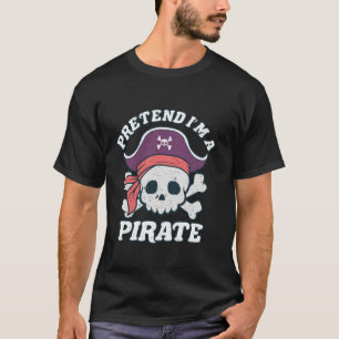 Pretend I m A Pirate Funny Halloween Quote Skull C T-Shirt