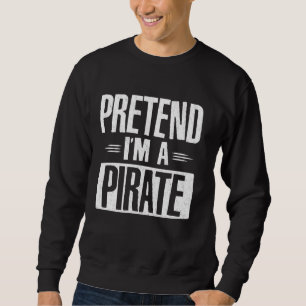 Pretend I M A Pirate Funny Lazy Halloween Costume  Sweatshirt