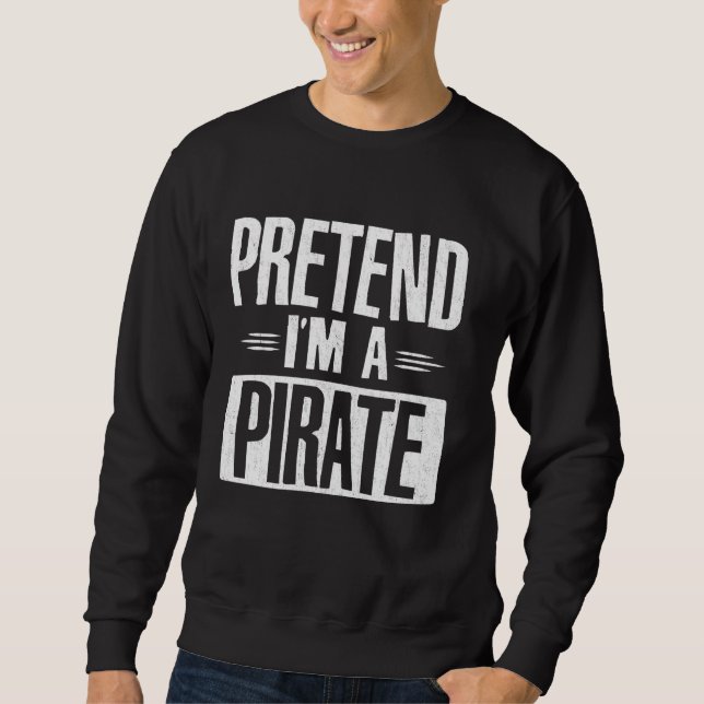 Pretend I M A Pirate Funny Lazy Halloween Costume  Sweatshirt (Front)