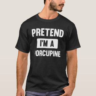 Pretend I m A Porcupine Halloween Costume T-Shirt