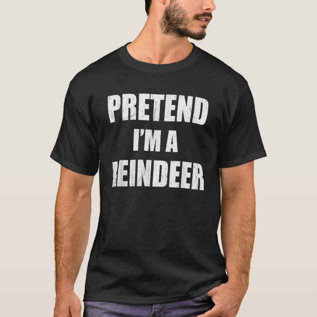 Pretend I m A Reindeer Lazy Easy Last Minute Costu T-Shirt (Front)