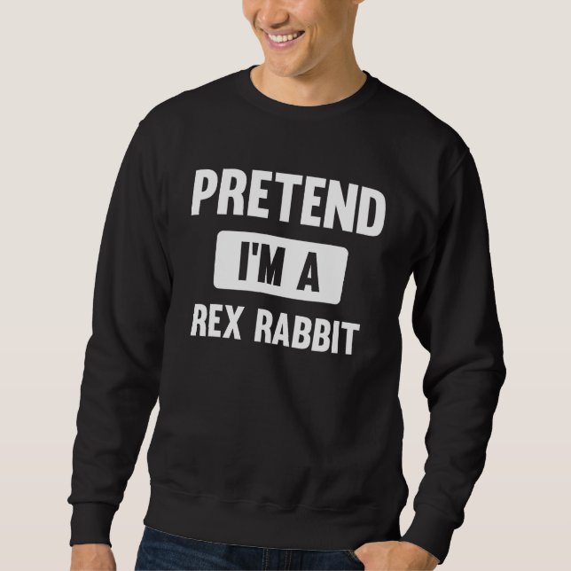 Pretend I m A Rex Rabbit  Halloween Costume Sweatshirt (Front)