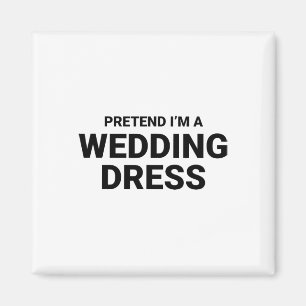 Pretend I’m A Wedding Dress  Magnet