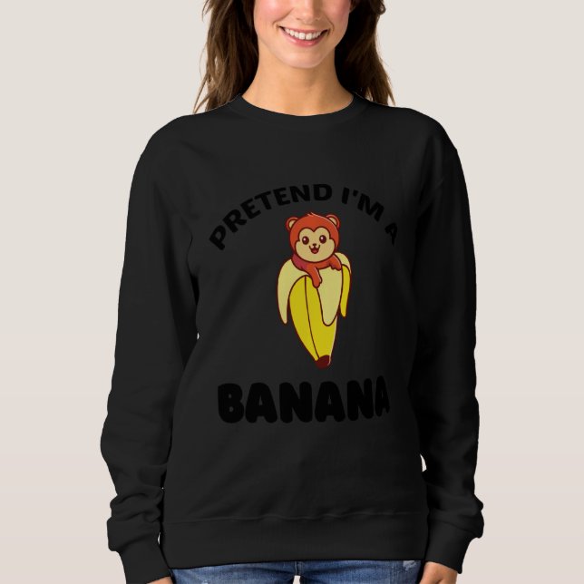 Pretend I'm A Banana  For Monkey Sweatshirt (Front)