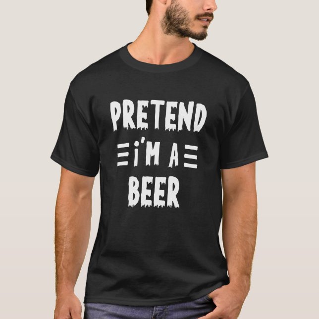Pretend I'm a beer  Lazy Halloween Costume Tee (Front)
