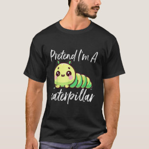 Pretend I'm A Caterpillar T-Shirt