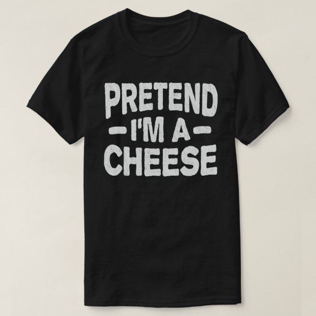 Pretend I'm A Cheese Funny Easy Halloween Costume T-Shirt (Design Front)