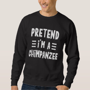Pretend I'm a chimpanzee Lazy Halloween Costume T Sweatshirt