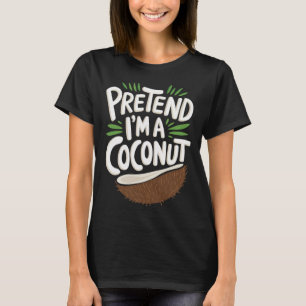 Pretend I'm A Coconut T-Shirt