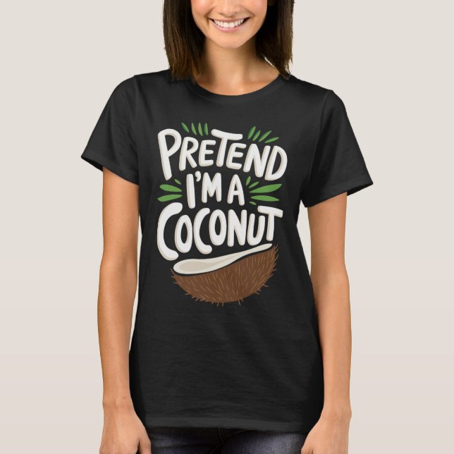 Pretend I'm A Coconut  T-Shirt (Front)