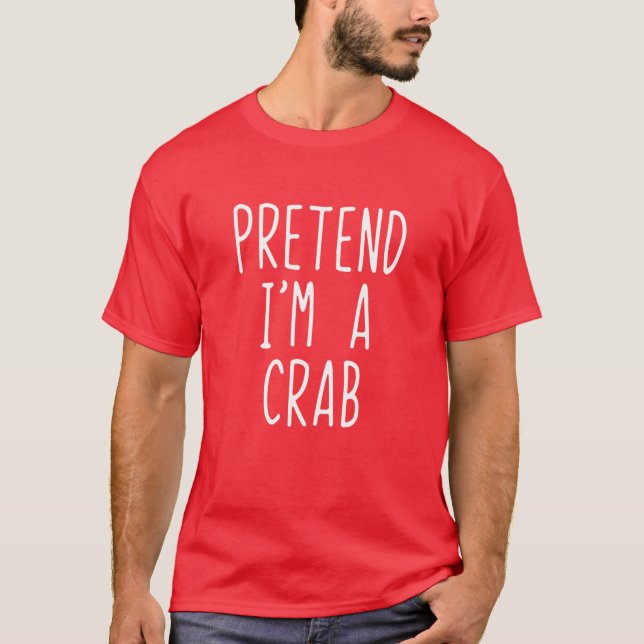 Pretend I'm A Crab Costume Halloween Lazy Easy T-Shirt (Front)