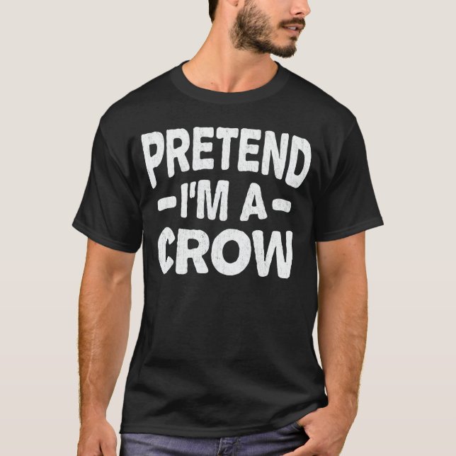 Pretend I'm A Crow Easy Lazy Halloween Costume T-Shirt (Front)