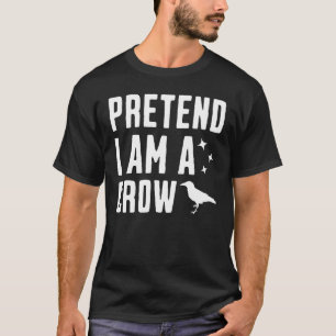 Pretend I'm A Crow T-Shirt