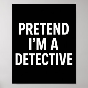Pretend I'm A Detective - Funny Halloween Costume Poster