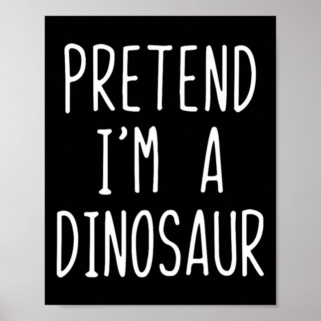 Pretend I'm A Dinosaur Costume Halloween Lazy Adul Poster (Front)