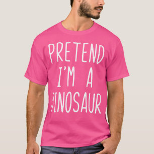 Pretend I'M A Dinosaur Costume Halloween Lazy Easy T-Shirt