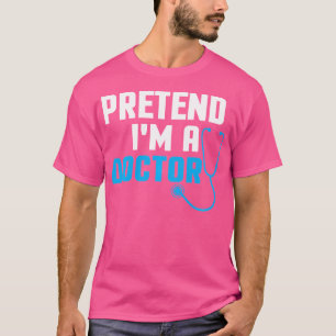 Pretend I'M A Doctor T-Shirt