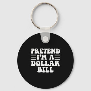 Pretend I'm A Dollar Bill - Unique Funny Halloween Key Ring