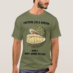 Pretend I'm a durian not bathed in a week green T-Shirt