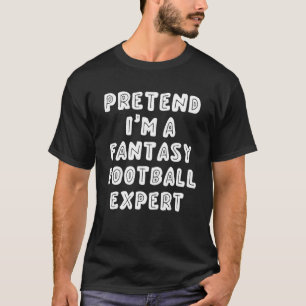   Pretend I'm a Fantasy Football Expert T-Shirt