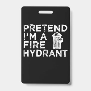 Pretend Im A Fire Hydrant Funny Firefighter Gift ID Badge