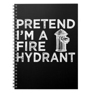 Pretend Im A Fire Hydrant Funny Firefighter Gift Notebook