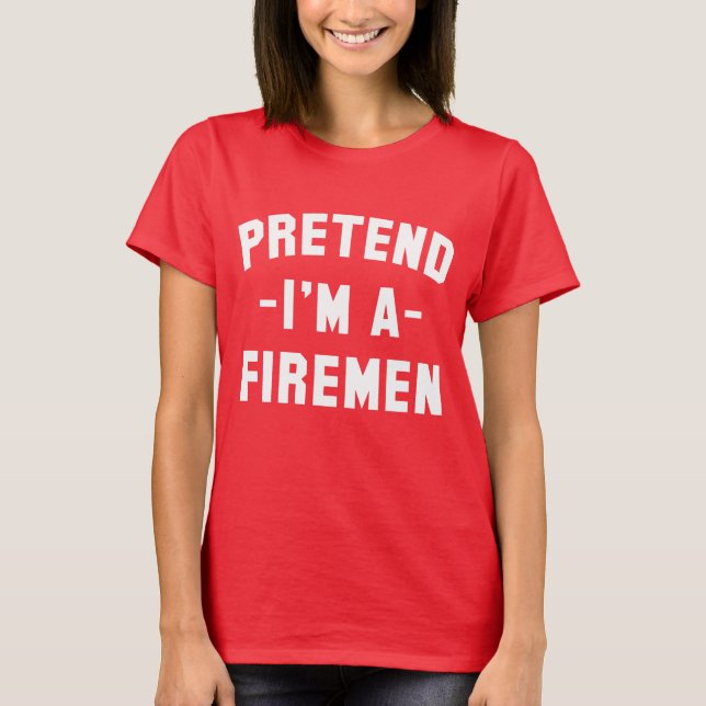 Pretend I'm A Firemen Funny Halloween    T-Shirt (Front)