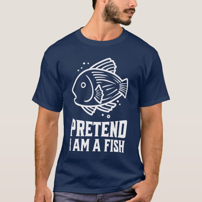 Pretend I'm A Fish T-Shirt (Front)