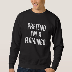 Pretend I'm a Flamingo  Lazy Halloween Costume Sweatshirt