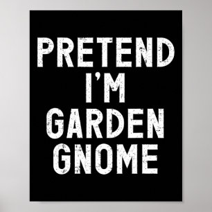 Pretend I'm A Garden Gnome Halloween Costume  Poster