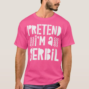Pretend I'M A Gerbil Gerbil T-Shirt