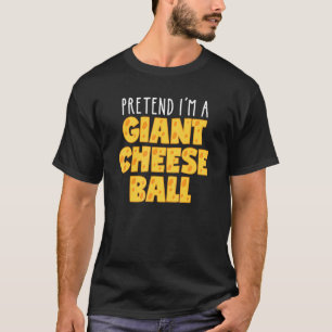 Pretend I'm a Giant Cheese Ball for Food T-Shirt