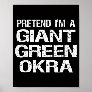 Pretend Im A Giant Green Okra Poster