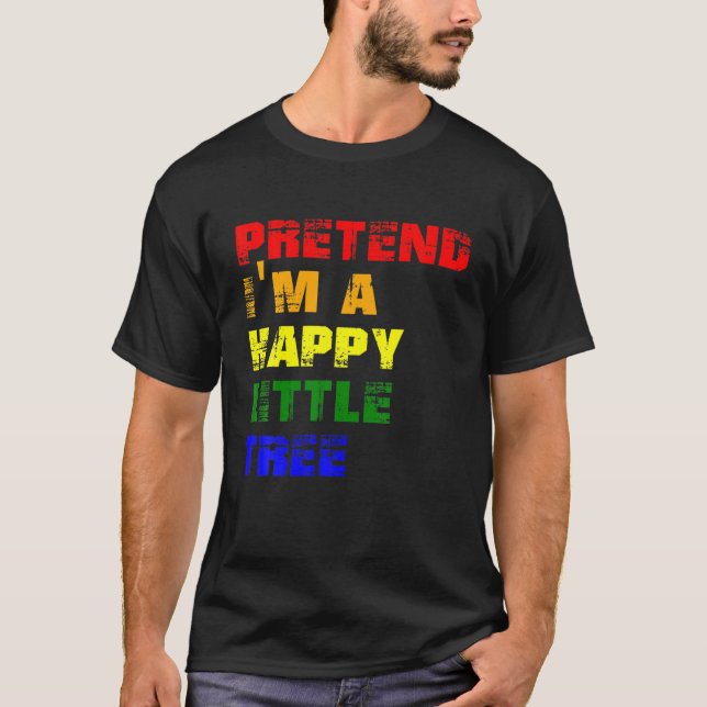 Pretend I'm A Happy Little Tree Funny Lazy Hallowe T-Shirt (Front)