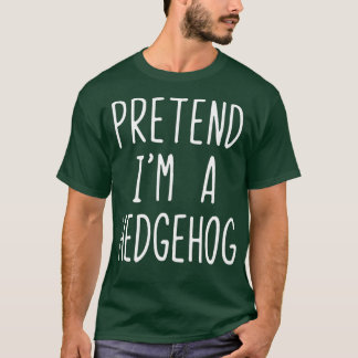Pretend I'm A Hedgehog Costume Halloween Lazy Easy T-Shirt
