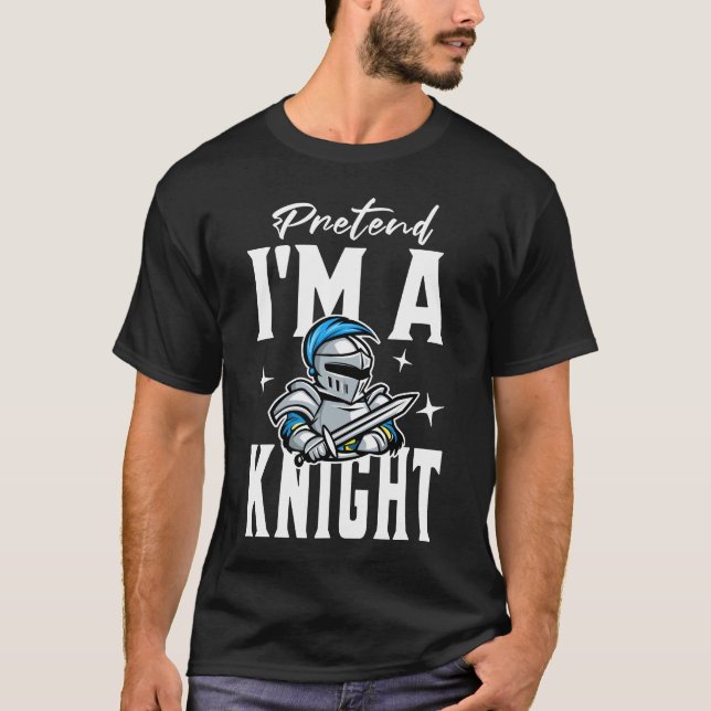 Pretend I'm A Knight T-Shirt (Front)