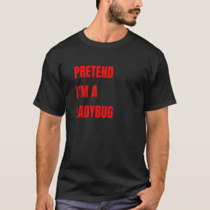 Pretend I'm A Ladybug Costume Halloween Text Desig T-Shirt