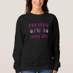 Pretend I'm A Lhasa Apso Long Haired Lhasa Humour Sweatshirt