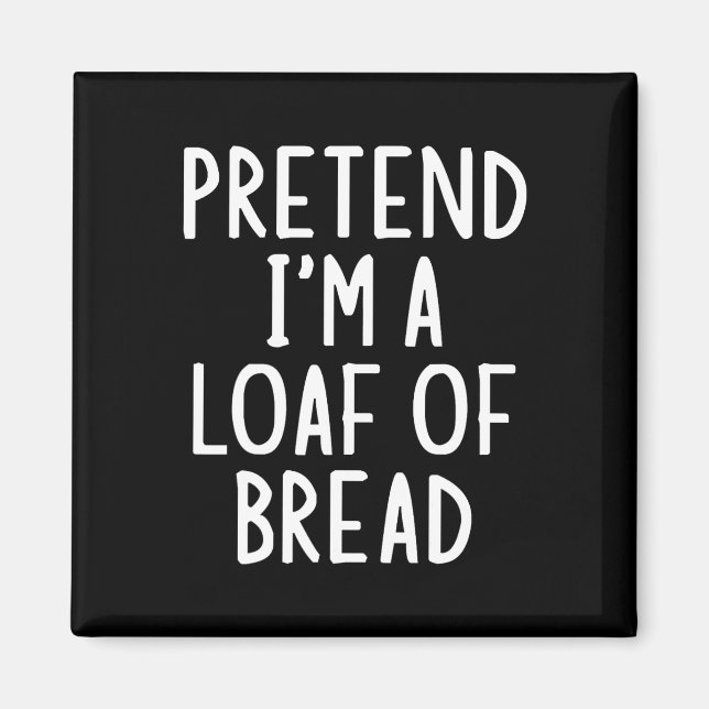 Pretend I'm A Loaf Of Bread Easy Halloween Matchin Magnet (Front)