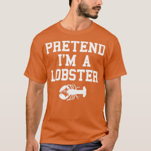 Pretend Im a Lobster Funny Last Minute Lazy Costum T-Shirt