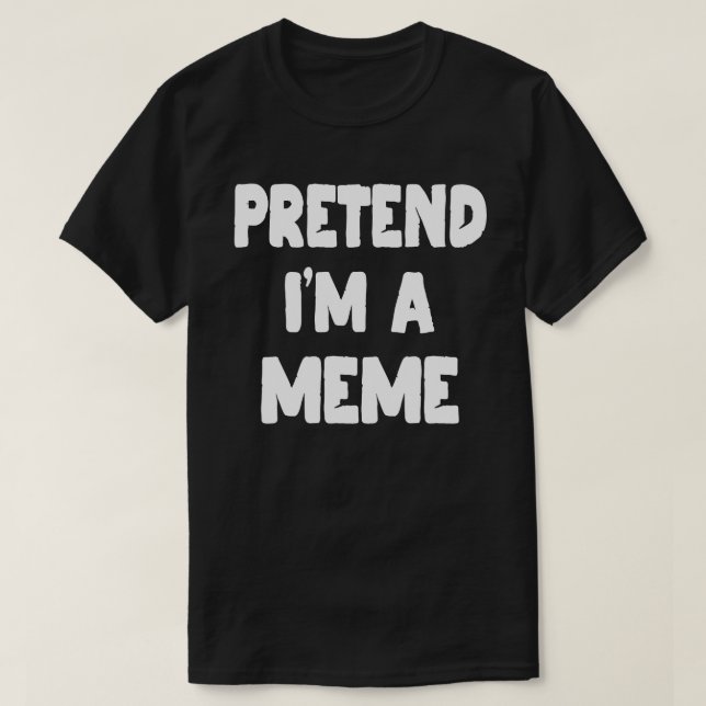 Pretend I'm A Meme Funny Halloween Costume Gift T-Shirt (Design Front)