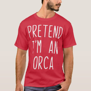 Pretend I'm A Orca Costume Halloween Lazy Easy T-Shirt
