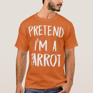 Pretend Im A Parrot Costume Funny Halloween Gift T-Shirt