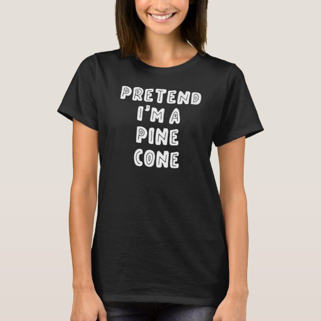Pretend I'm a Pine Cone Last Minute Halloween T-Shirt (Front)