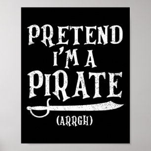 Pretend I'm A Pirate Arrgh Costume Party Halloween Poster